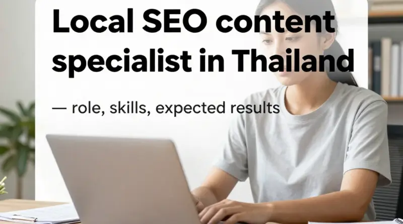 ทำไมต้องจ้างหรือเป็น Local SEO Content Specialist ในประเทศไทย — บทบาท ทักษะ และผลลัพธ์ที่ควรคาดหวัง