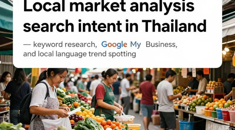 การวิเคราะห์ตลาดท้องถิ่นและค้นหา Search Intent ในไทย: วิธีวิจัยคีย์เวิร์ดท้องถิ่น การใช้ Google My Business และการจับเทรนด์ภาษาท้องถิ่น