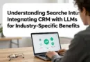 ทำความเข้าใจเจตนาผู้ค้นหา: ทำไมต้องรวม CRM กับ LLM และได้ประโยชน์อะไรในบริบทอุตสาหกรรมต่างๆ