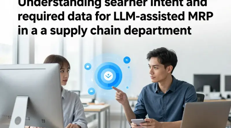 ทำความเข้าใจเจตนาผู้ค้นหาและข้อมูลที่ต้องใช้สำหรับ LLM-assisted MRP ในแผนกซัพพลายเชน