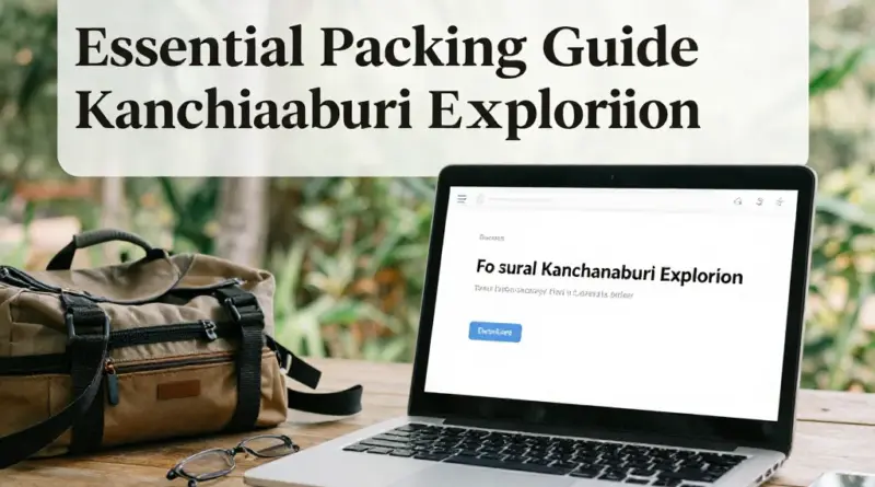 Essential Packing Guide for Exploring Rural Kanchanaburi